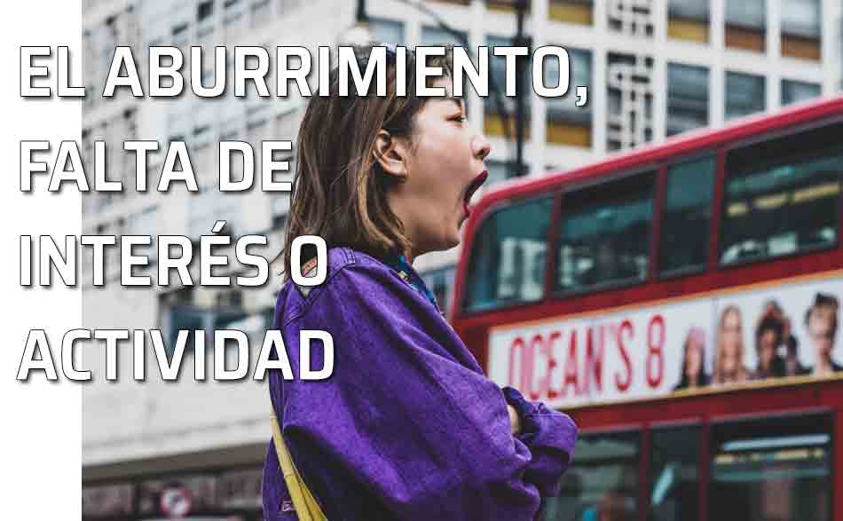 La falta de interés, actividad o diversión: el aburrimiento