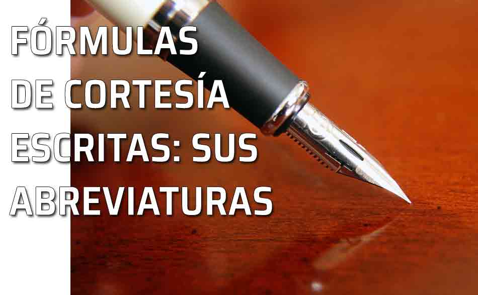 Pluma. Fórmulas de cortesía escritas: sus abreviaturas