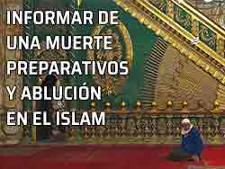 Informar de la muerte. Preparativos. Ablución. Las honras fúnebres en el Islam