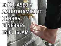 El baño y el amortajamiento. Las honras fúnebres en el Islam. Lavarse los pies