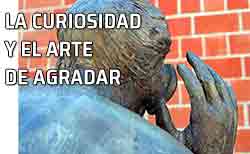 La curiosidad y el arte de agradar